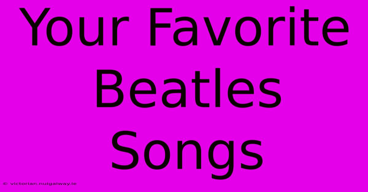 Your Favorite Beatles Songs