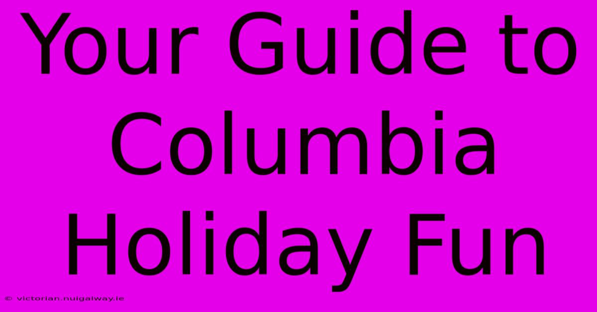 Your Guide To Columbia Holiday Fun