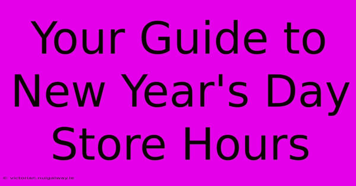 Your Guide To New Year's Day Store Hours