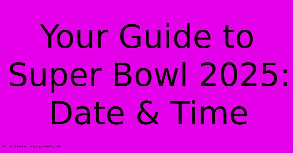 Your Guide To Super Bowl 2025: Date & Time