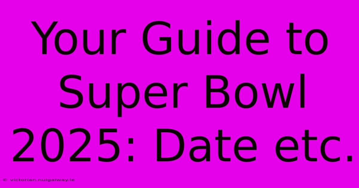 Your Guide To Super Bowl 2025: Date Etc.