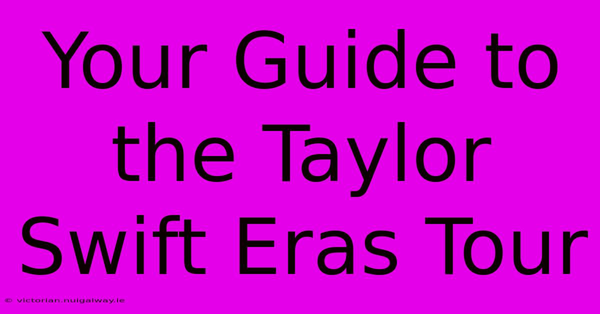 Your Guide To The Taylor Swift Eras Tour