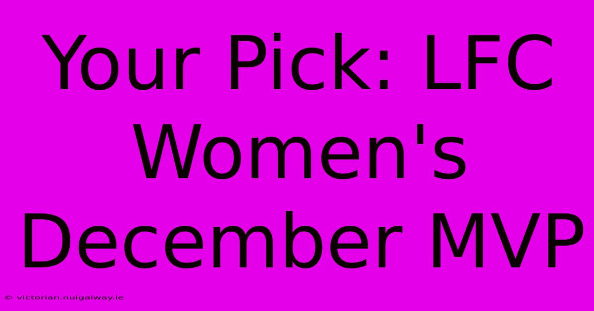 Your Pick: LFC Women's December MVP