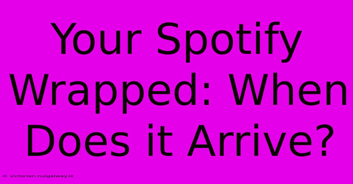 Your Spotify Wrapped: When Does It Arrive?