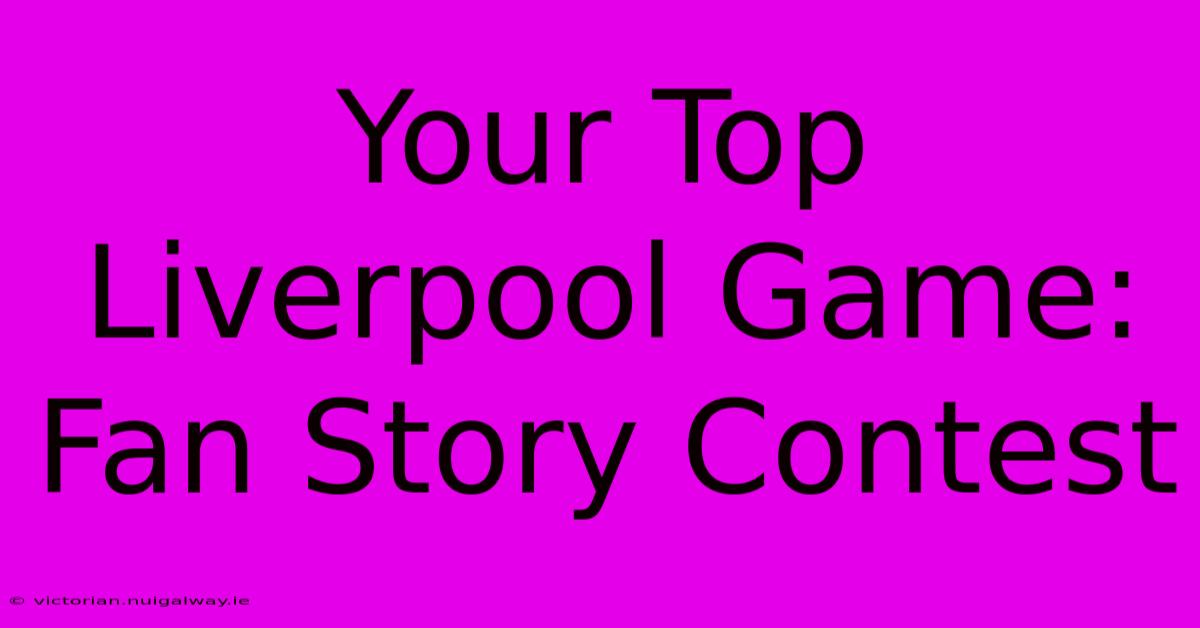 Your Top Liverpool Game: Fan Story Contest