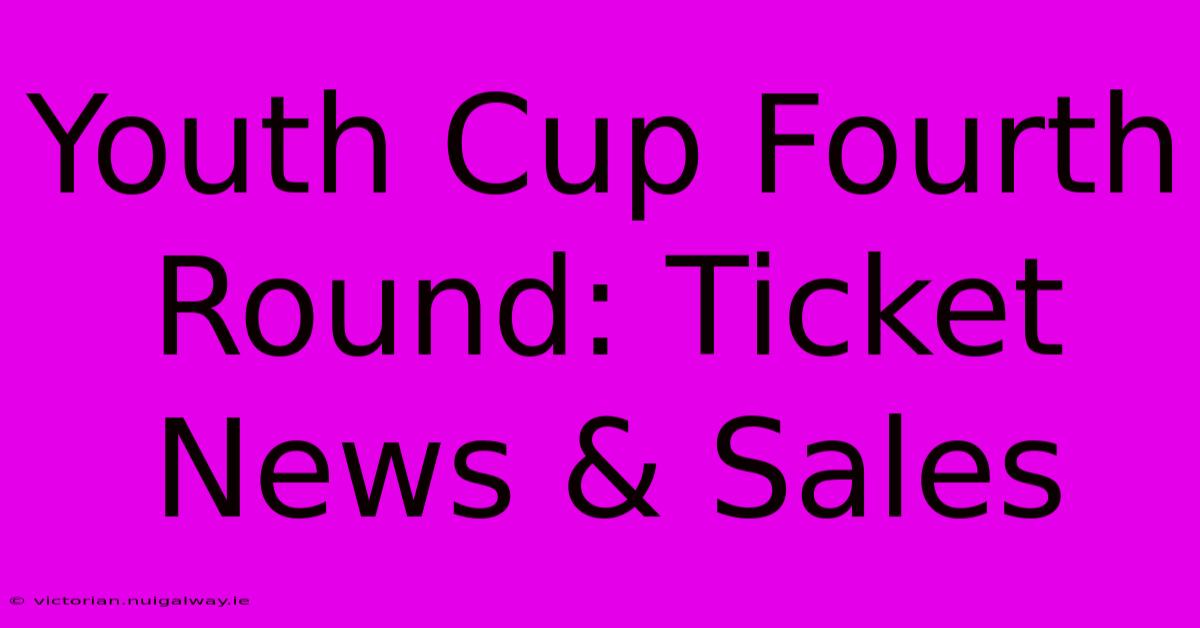 Youth Cup Fourth Round: Ticket News & Sales