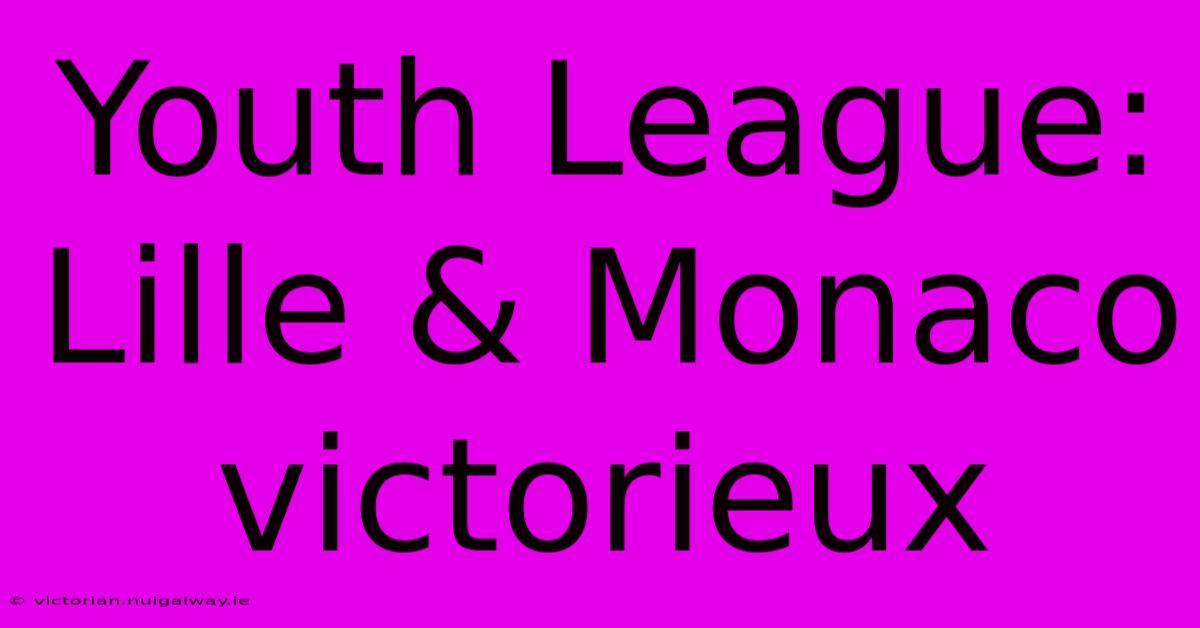 Youth League: Lille & Monaco Victorieux