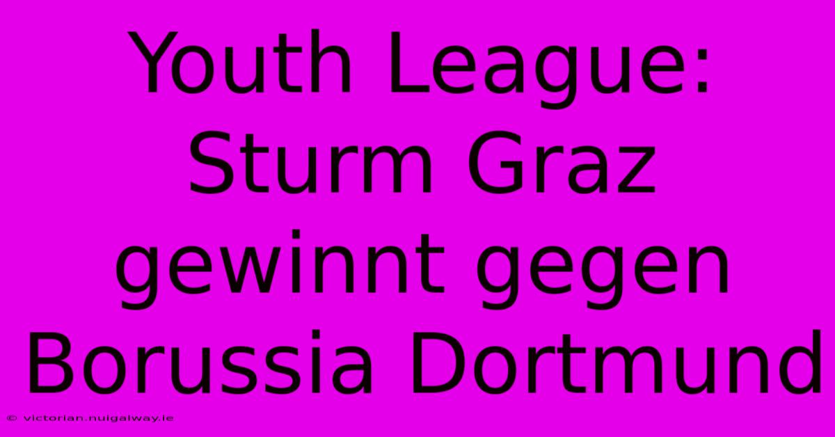 Youth League: Sturm Graz Gewinnt Gegen Borussia Dortmund