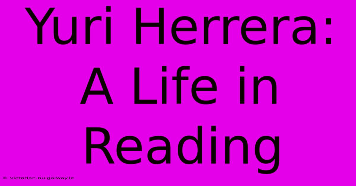 Yuri Herrera: A Life In Reading