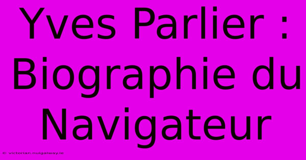 Yves Parlier : Biographie Du Navigateur