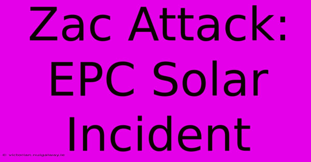 Zac Attack: EPC Solar Incident