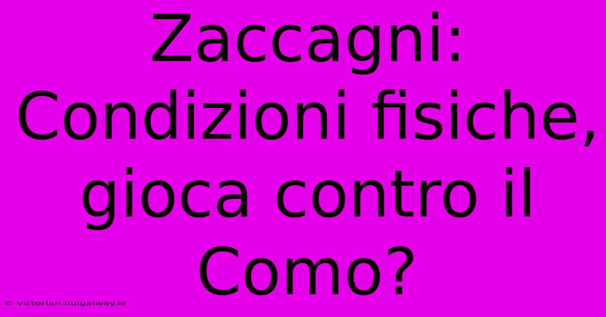 Zaccagni: Condizioni Fisiche, Gioca Contro Il Como?