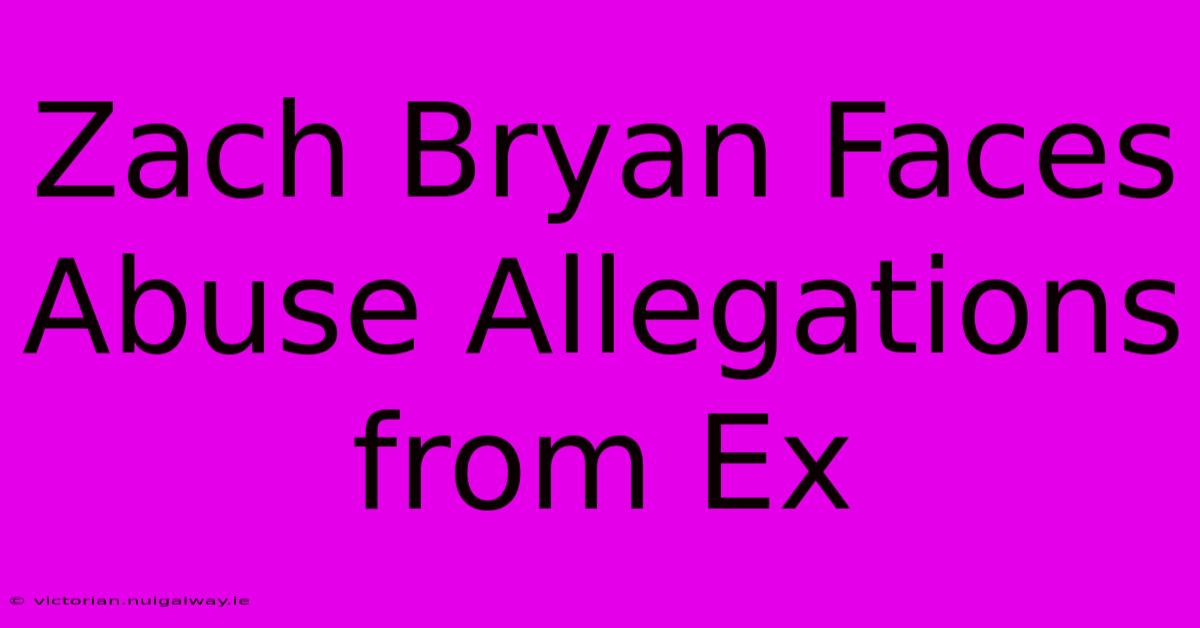 Zach Bryan Faces Abuse Allegations From Ex