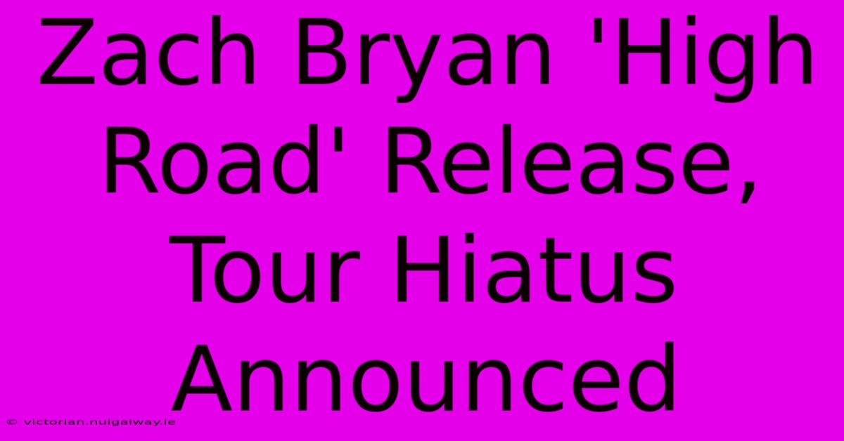 Zach Bryan 'High Road' Release, Tour Hiatus Announced