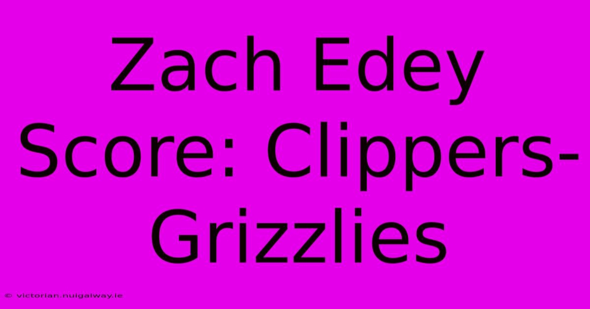 Zach Edey Score: Clippers-Grizzlies