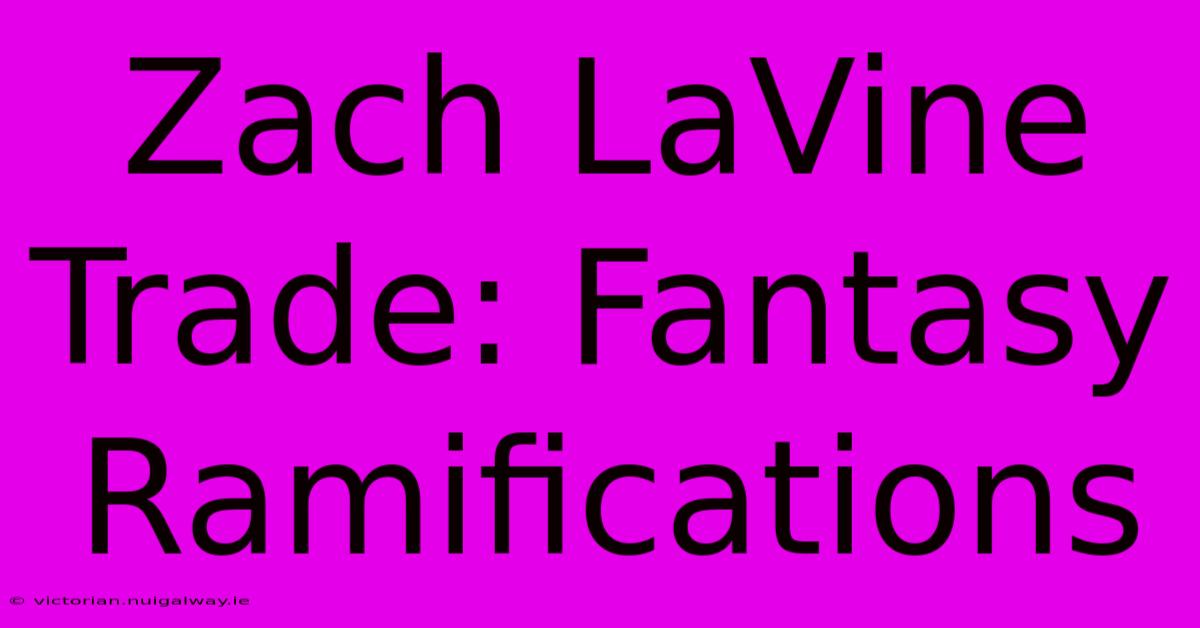 Zach LaVine Trade: Fantasy Ramifications