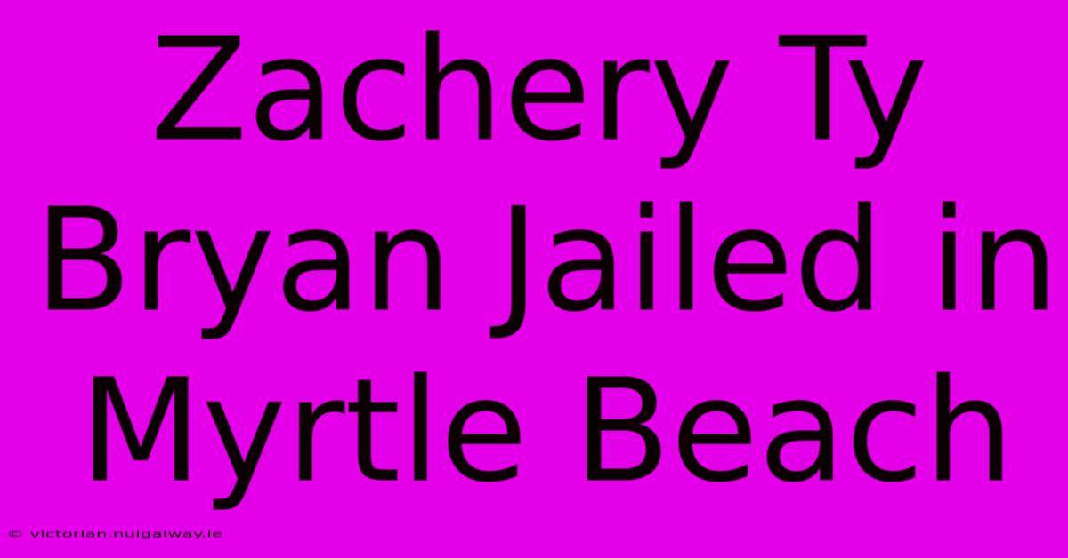 Zachery Ty Bryan Jailed In Myrtle Beach