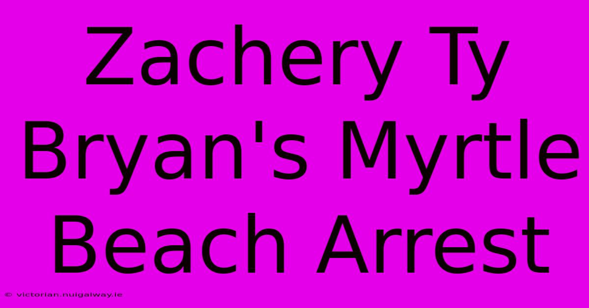 Zachery Ty Bryan's Myrtle Beach Arrest