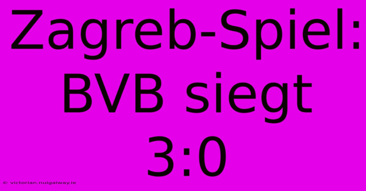 Zagreb-Spiel: BVB Siegt 3:0