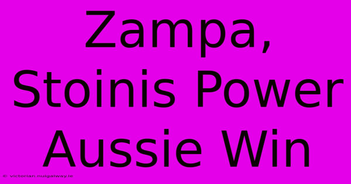 Zampa, Stoinis Power Aussie Win