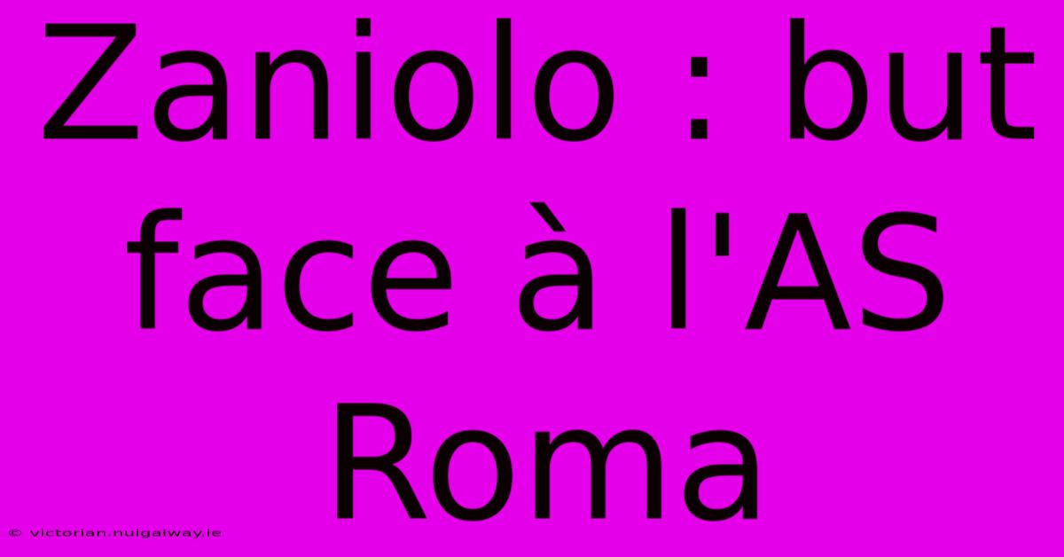 Zaniolo : But Face À L'AS Roma