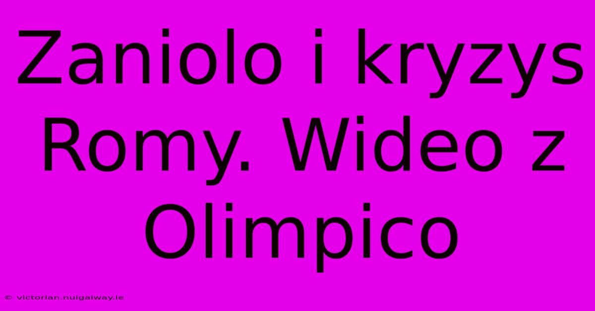 Zaniolo I Kryzys Romy. Wideo Z Olimpico