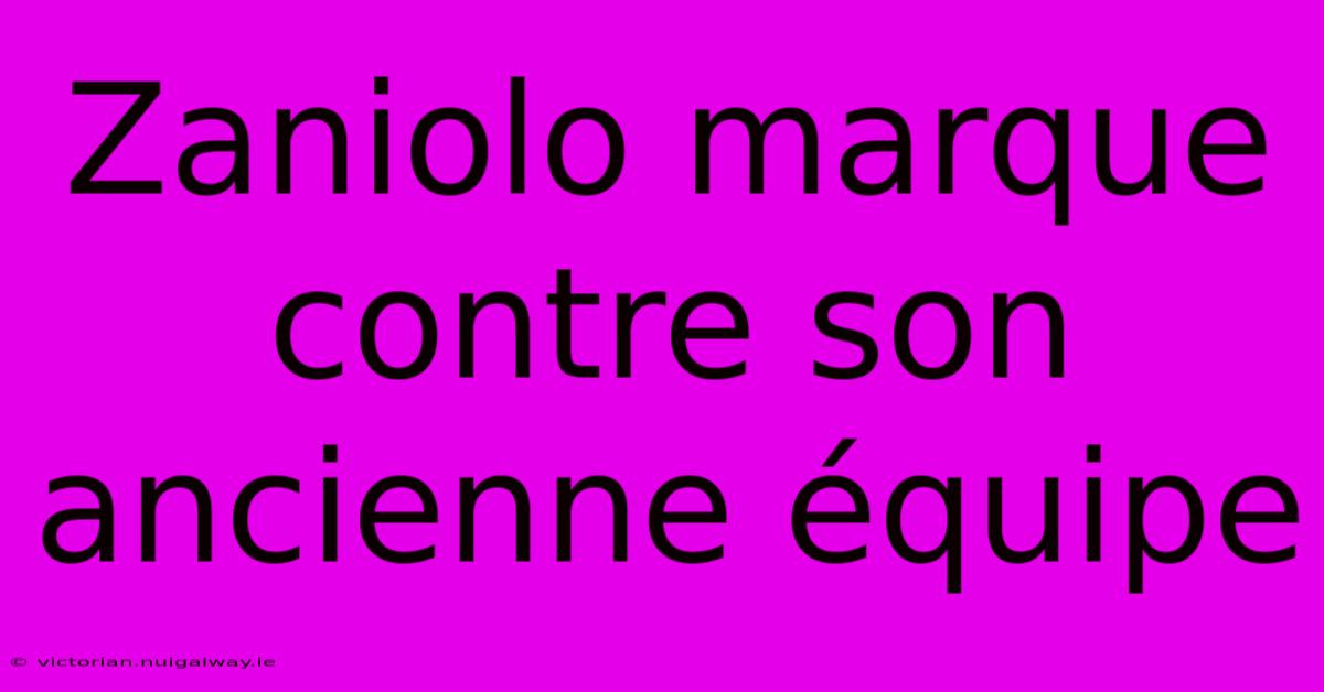 Zaniolo Marque Contre Son Ancienne Équipe