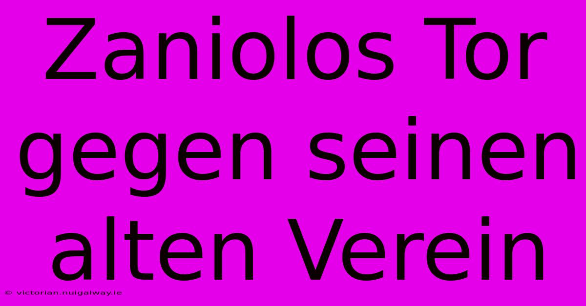 Zaniolos Tor Gegen Seinen Alten Verein