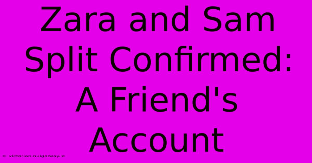 Zara And Sam Split Confirmed: A Friend's Account