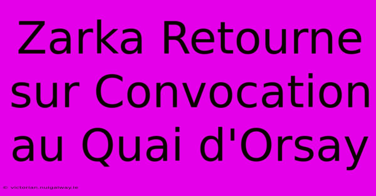 Zarka Retourne Sur Convocation Au Quai D'Orsay