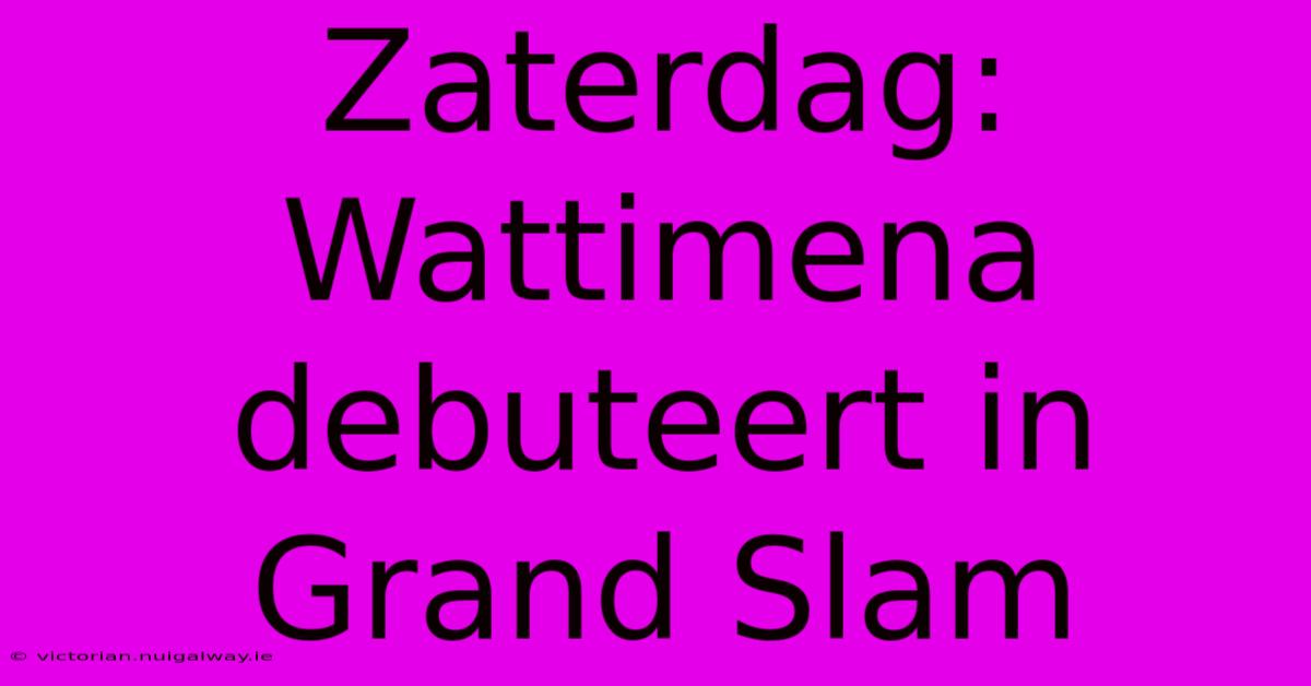 Zaterdag: Wattimena Debuteert In Grand Slam