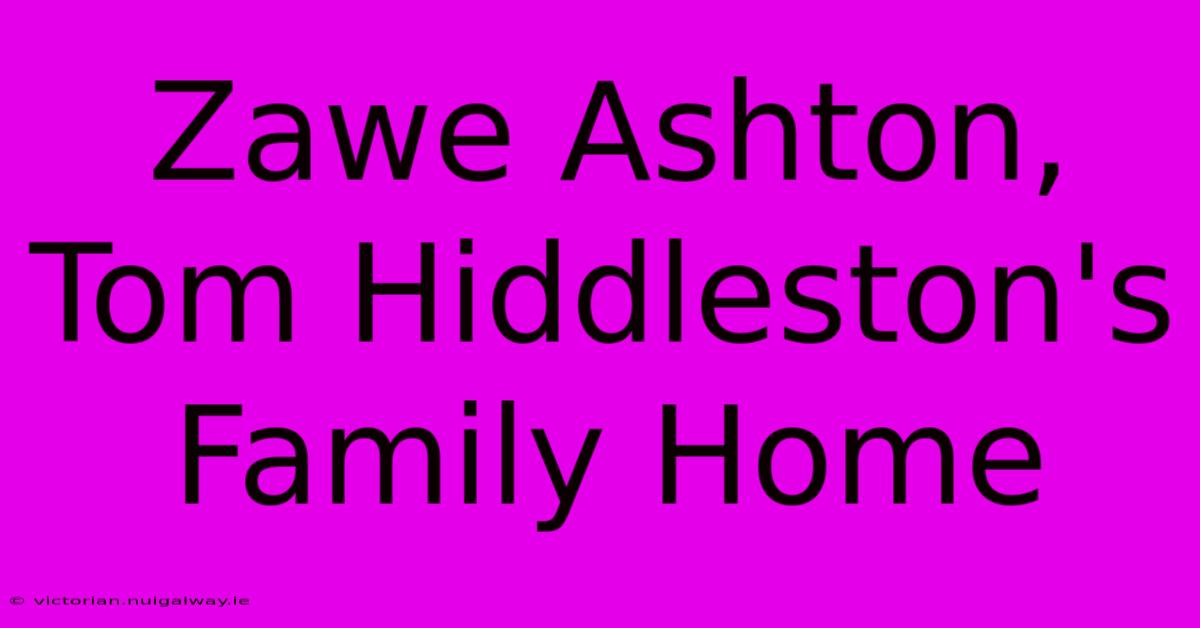 Zawe Ashton, Tom Hiddleston's Family Home