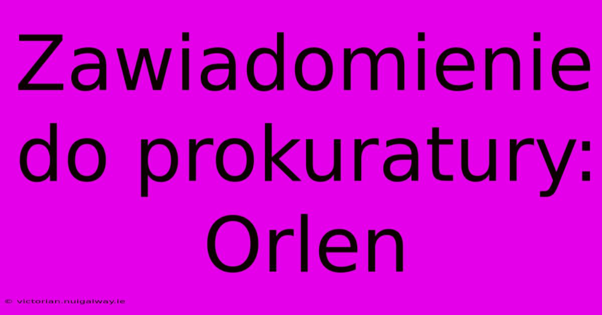 Zawiadomienie Do Prokuratury: Orlen