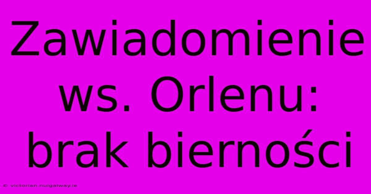 Zawiadomienie Ws. Orlenu: Brak Bierności