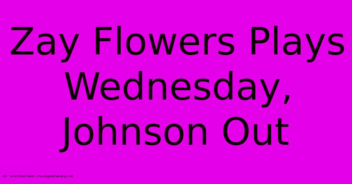 Zay Flowers Plays Wednesday, Johnson Out