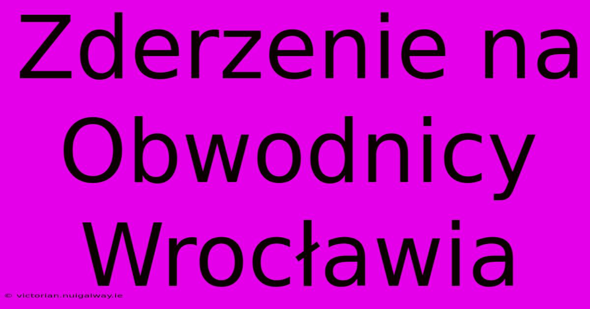 Zderzenie Na Obwodnicy Wrocławia