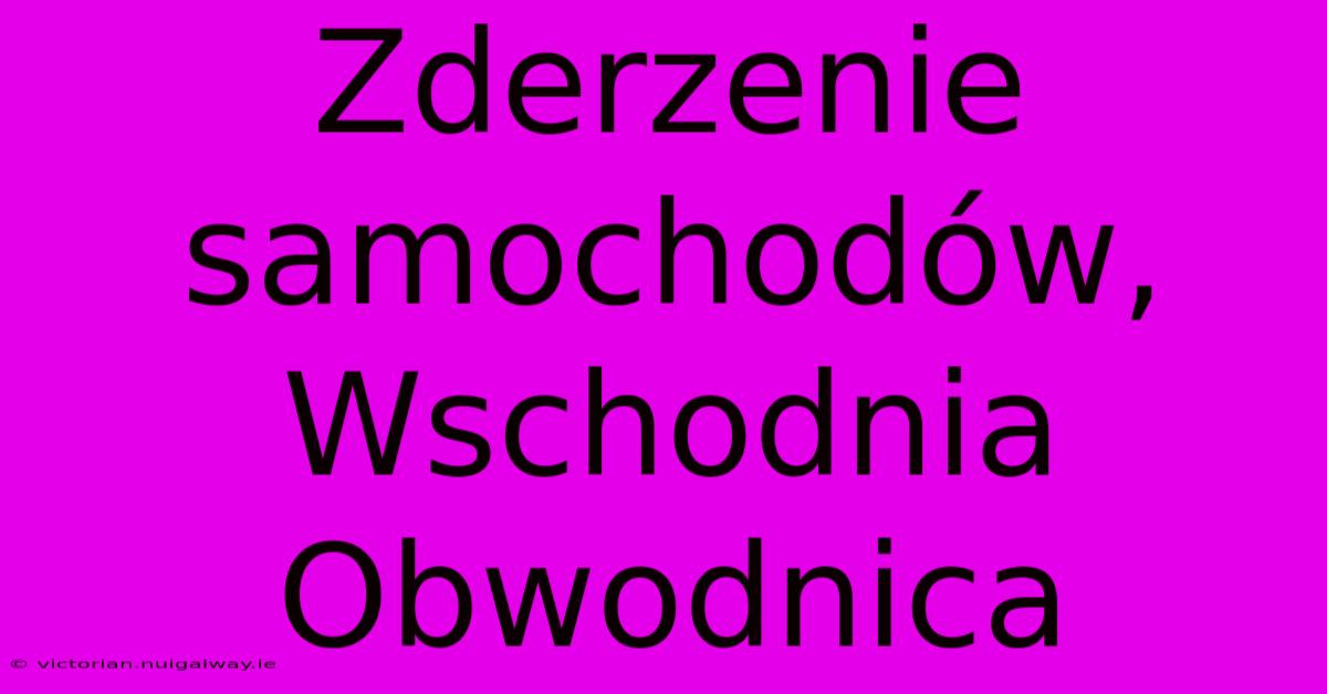 Zderzenie Samochodów, Wschodnia Obwodnica