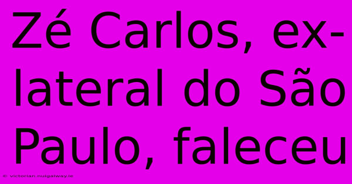 Zé Carlos, Ex-lateral Do São Paulo, Faleceu