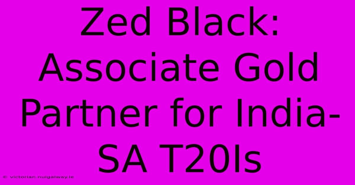 Zed Black: Associate Gold Partner For India-SA T20Is