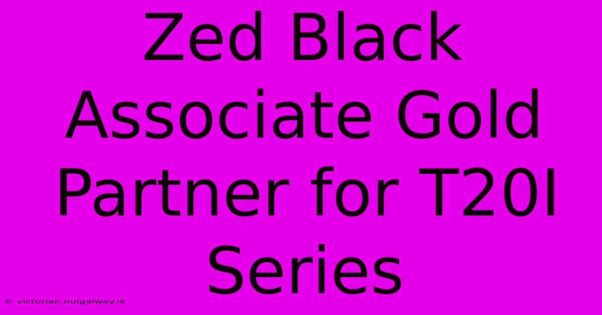 Zed Black Associate Gold Partner For T20I Series