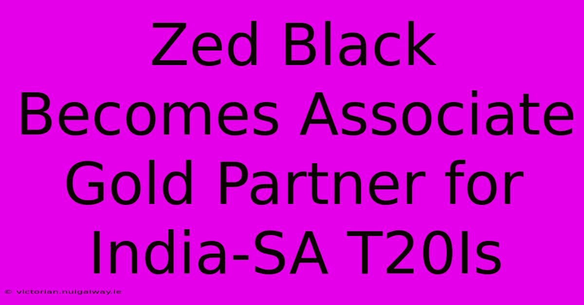 Zed Black Becomes Associate Gold Partner For India-SA T20Is 