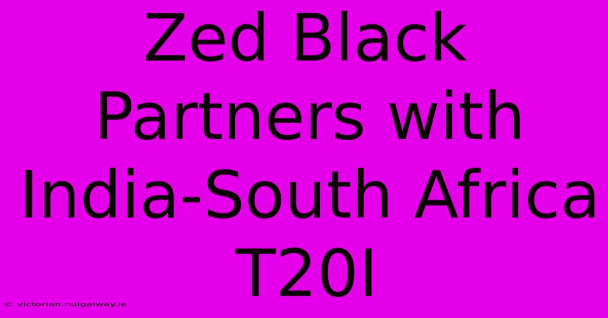 Zed Black Partners With India-South Africa T20I