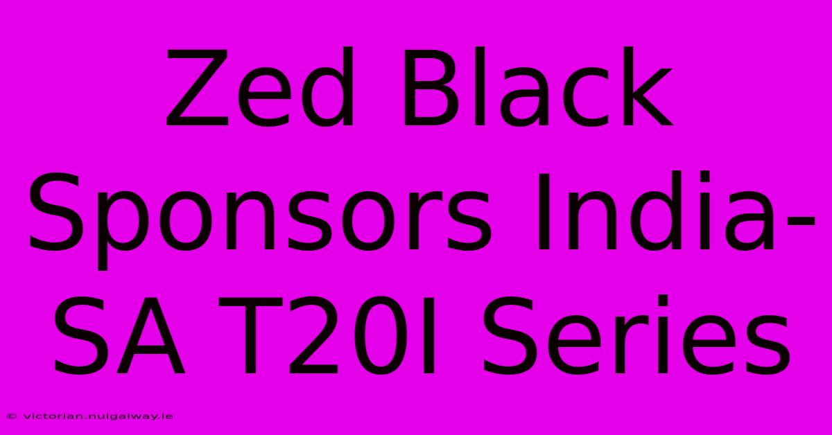 Zed Black Sponsors India-SA T20I Series