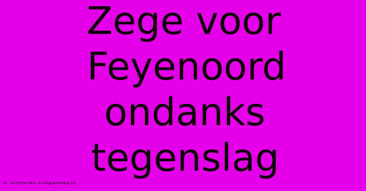 Zege Voor Feyenoord Ondanks Tegenslag 