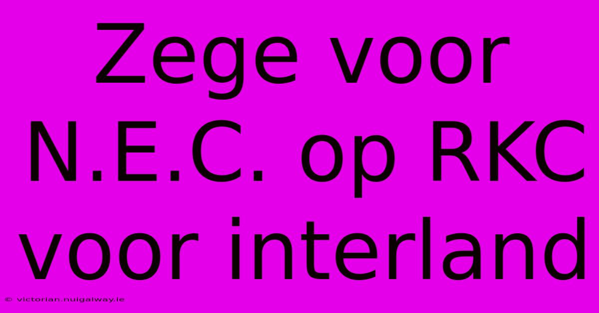 Zege Voor N.E.C. Op RKC Voor Interland