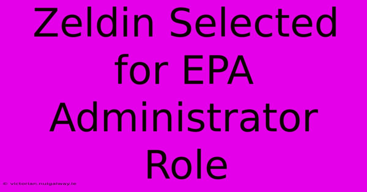 Zeldin Selected For EPA Administrator Role