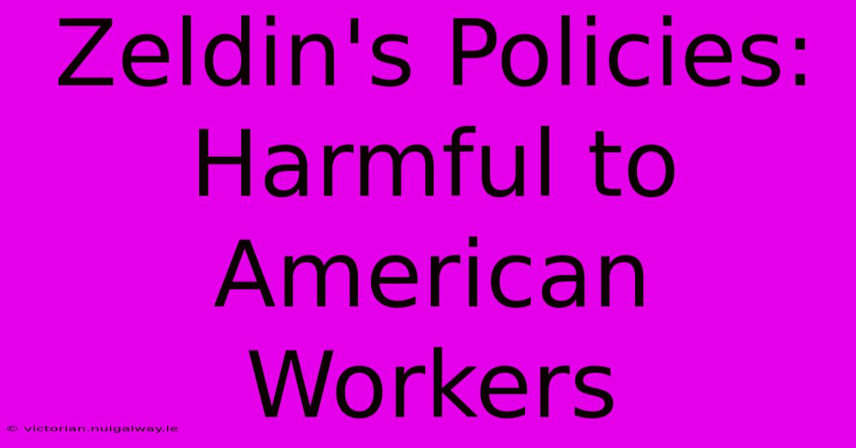 Zeldin's Policies: Harmful To American Workers