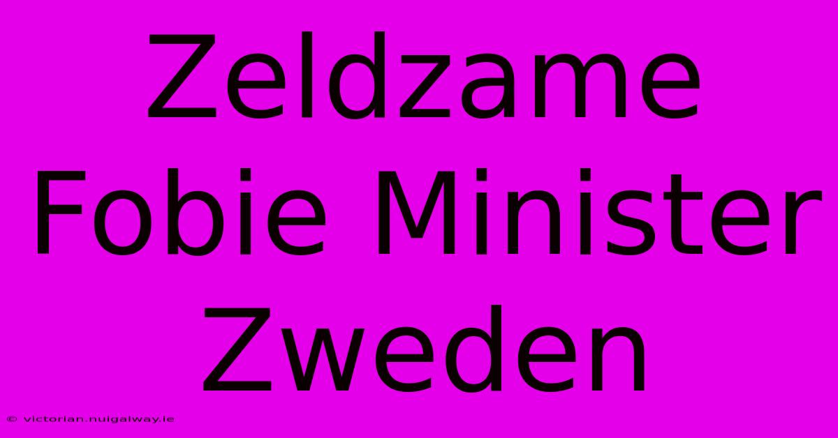 Zeldzame Fobie Minister Zweden