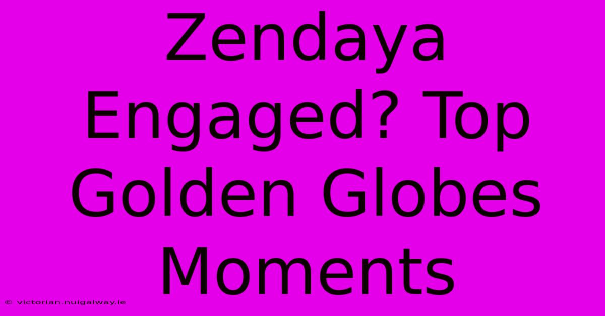 Zendaya Engaged? Top Golden Globes Moments