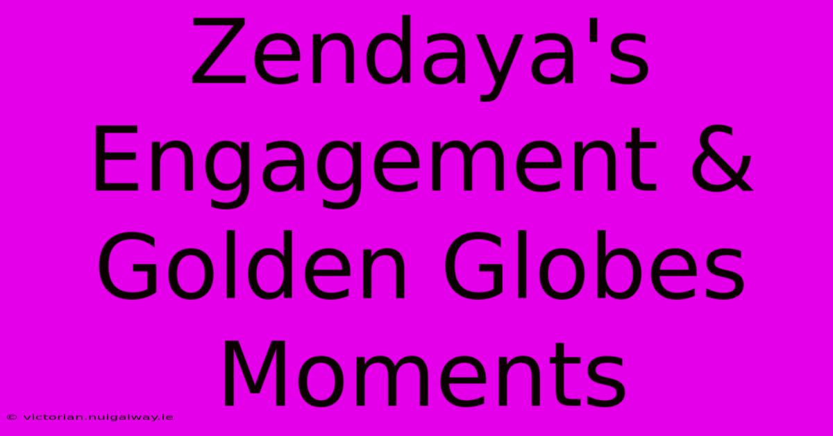 Zendaya's Engagement & Golden Globes Moments